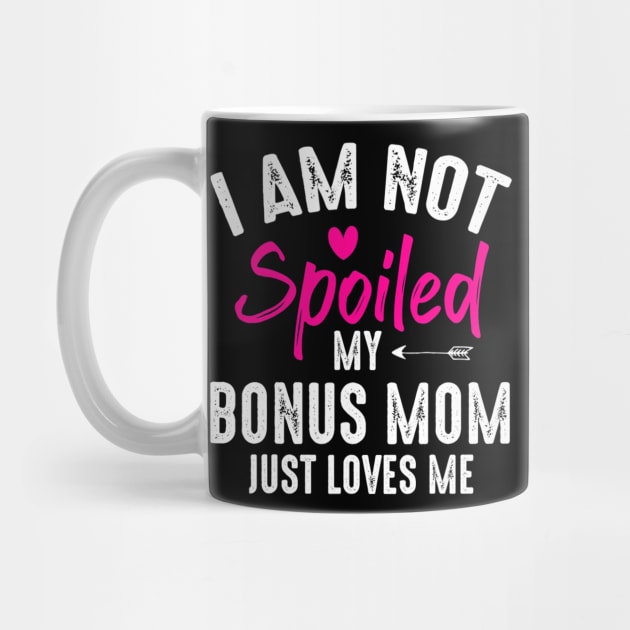 I'm Not Spoiled My Bonus Mom Loves Me Funny Family Friend by tabbythesing960